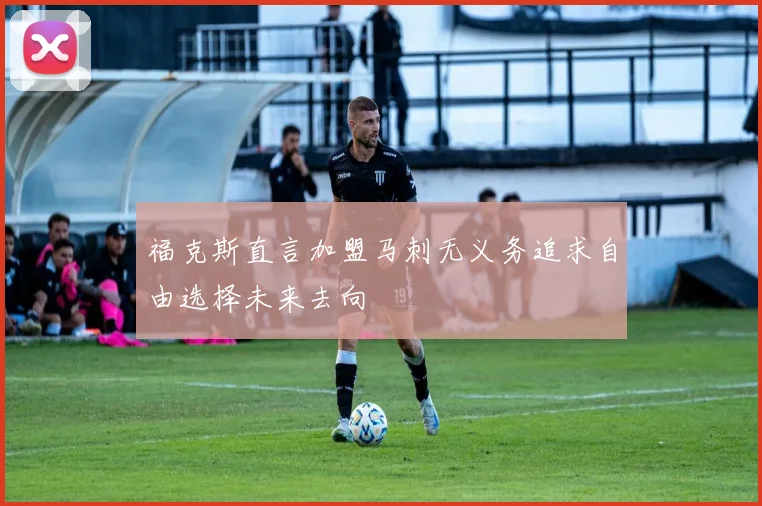 福克斯直言加盟马刺无义务追求自由选择未来去向