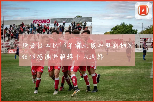 伊劳拉回忆13年前未能加盟利物浦致信感谢并解释个人选择
